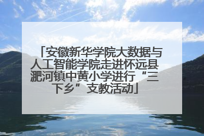 安徽新华学院大数据与人工智能学院走进怀远县淝河镇中黄小学进行“三下乡”支教活动