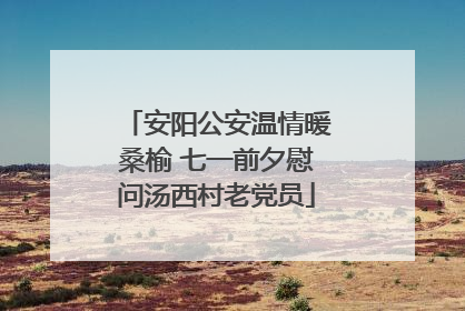 安阳公安温情暖桑榆 七一前夕慰问汤西村老党员
