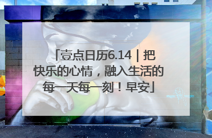 壹点日历6.14｜把快乐的心情，融入生活的每一天每一刻！早安