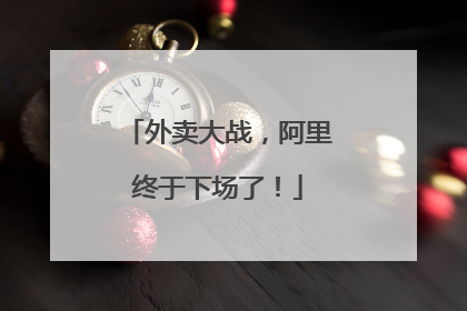 外卖大战，阿里终于下场了！