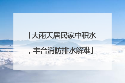 大雨天居民家中积水，丰台消防排水解难