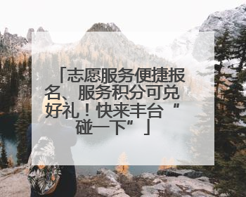 志愿服务便捷报名、服务积分可兑好礼！快来丰台“碰一下”