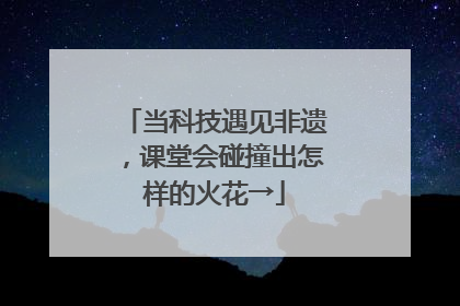 当科技遇见非遗，课堂会碰撞出怎样的火花→