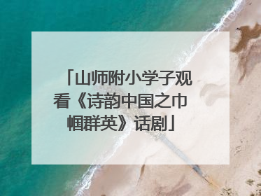 山师附小学子观看《诗韵中国之巾帼群英》话剧