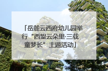 岳麓云西府幼儿园举行“西望云朵里·三载童梦长”主题活动