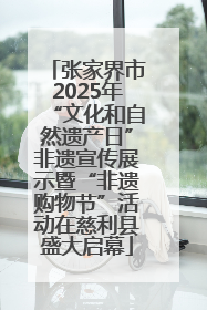 张家界市2025年“文化和自然遗产日”非遗宣传展示暨“非遗购物节”活动在慈利县盛大启幕