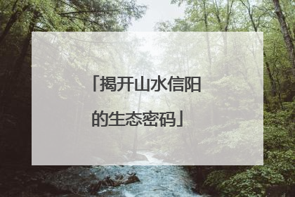 揭开山水信阳的生态密码
