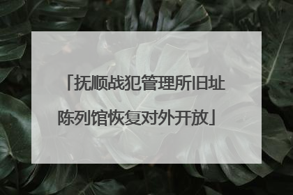 抚顺战犯管理所旧址陈列馆恢复对外开放