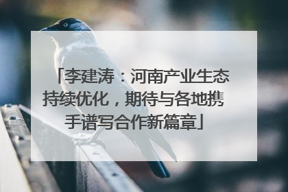 李建涛：河南产业生态持续优化，期待与各地携手谱写合作新篇章