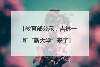 教育部公示，吉林一所“新大学”来了