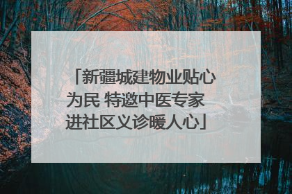 新疆城建物业贴心为民 特邀中医专家进社区义诊暖人心