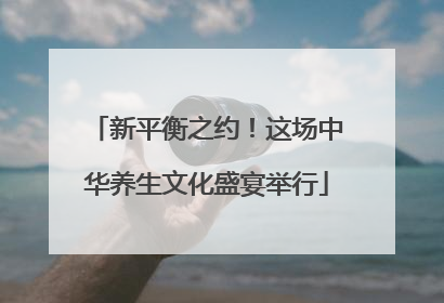 新平衡之约！这场中华养生文化盛宴举行
