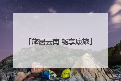 旅居云南 畅享康旅