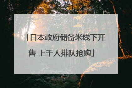 日本政府储备米线下开售 上千人排队抢购