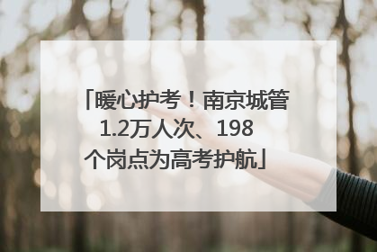 暖心护考！南京城管1.2万人次、198个岗点为高考护航