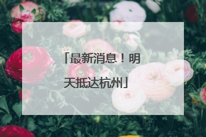 最新消息！明天抵达杭州