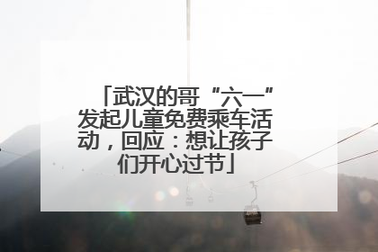 武汉的哥“六一”发起儿童免费乘车活动，回应：想让孩子们开心过节