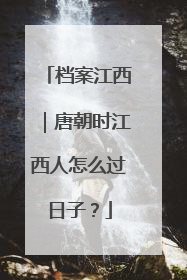 档案江西｜唐朝时江西人怎么过日子？