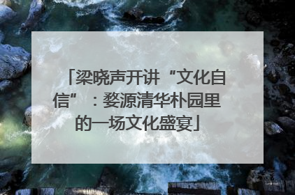 梁晓声开讲“文化自信”：婺源清华朴园里的一场文化盛宴