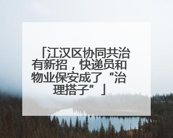 江汉区协同共治有新招，快递员和物业保安成了“治理搭子”