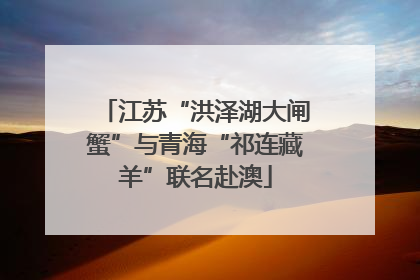 江苏“洪泽湖大闸蟹”与青海“祁连藏羊”联名赴澳