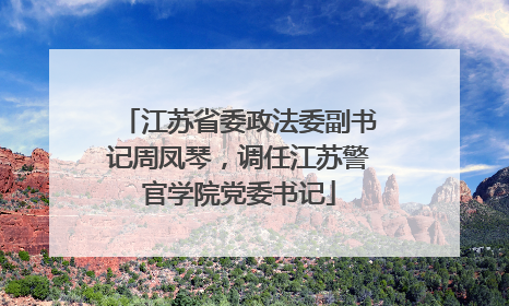 江苏省委政法委副书记周凤琴，调任江苏警官学院党委书记