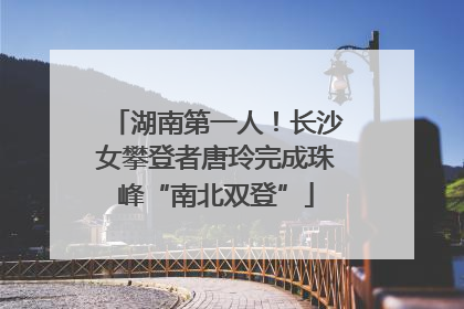 湖南第一人！长沙女攀登者唐玲完成珠峰“南北双登”