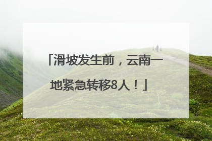 滑坡发生前，云南一地紧急转移8人！