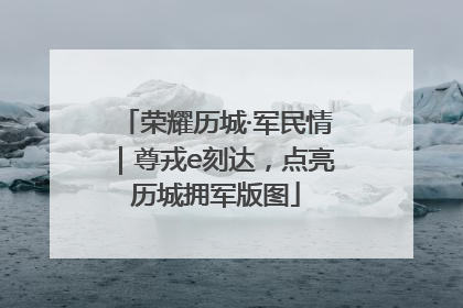 荣耀历城·军民情｜尊戎e刻达，点亮历城拥军版图