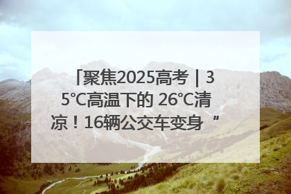 聚焦2025高考｜35℃高温下的 26℃清凉！16辆公交车变身“助考驿站”为高考护航