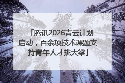 腾讯2026青云计划启动，百余项技术课题支持青年人才挑大梁
