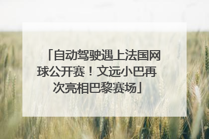 自动驾驶遇上法国网球公开赛！文远小巴再次亮相巴黎赛场