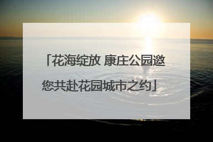 花海绽放 康庄公园邀您共赴花园城市之约