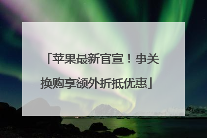 苹果最新官宣！事关换购享额外折抵优惠