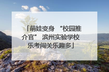 萌娃变身 “校园推介官” 滨州实验学校乐考闯关乐趣多