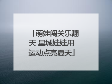 萌娃闯关乐翻天 星城娃娃用运动点亮夏天