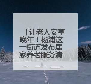 让老人安享晚年！杨浦这一街道发布居家养老服务清单