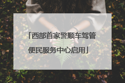 西部首家警顺车驾管便民服务中心启用