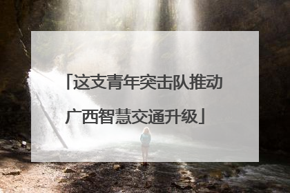 这支青年突击队推动广西智慧交通升级