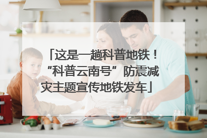 这是一趟科普地铁！“科普云南号”防震减灾主题宣传地铁发车