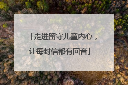 走进留守儿童内心，让每封信都有回音