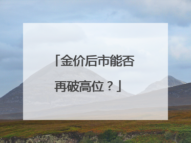 金价后市能否再破高位？