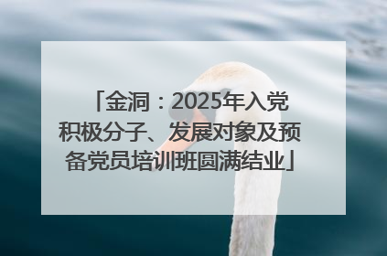 金洞：2025年入党积极分子、发展对象及预备党员培训班圆满结业