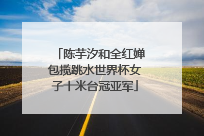 陈芋汐和全红婵包揽跳水世界杯女子十米台冠亚军