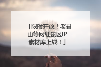 限时开放！老君山等网红景区IP素材库上线！