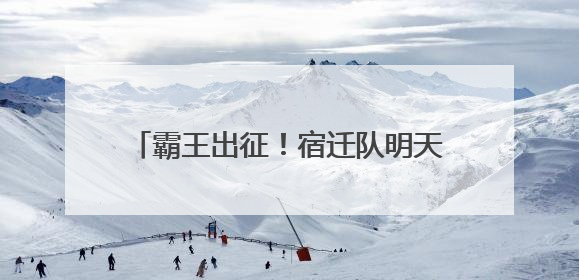 霸王出征！宿迁队明天下午客场迎战镇江队