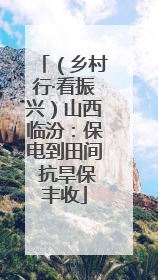 （乡村行·看振兴）山西临汾：保电到田间 抗旱保丰收