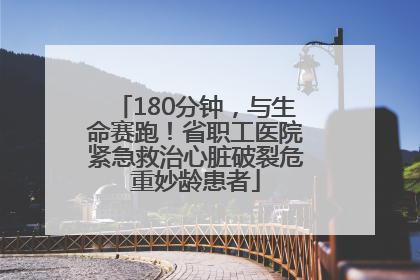 180分钟，与生命赛跑！省职工医院紧急救治心脏破裂危重妙龄患者