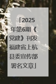 2025年第6期《党建》刊发福建省上杭县委宣传部署名文章