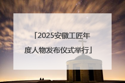 2025安徽工匠年度人物发布仪式举行